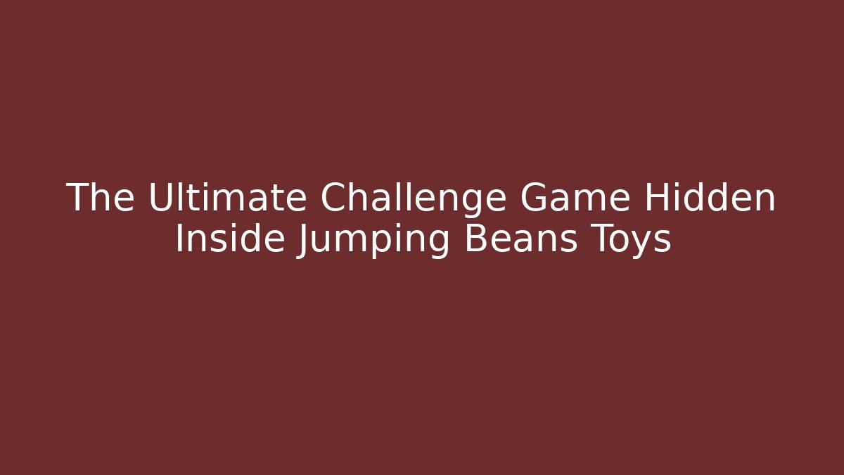 The Ultimate Challenge Game Hidden Inside Jumping Beans Toys