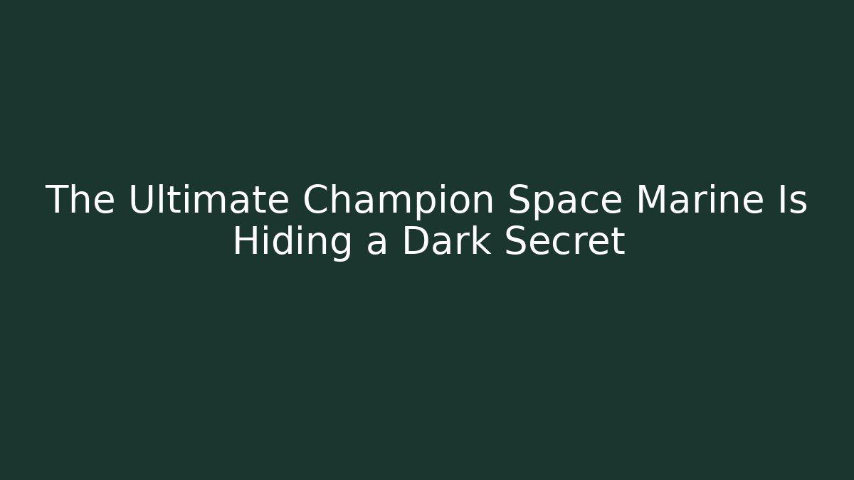 The Ultimate Champion Space Marine Is Hiding a Dark Secret