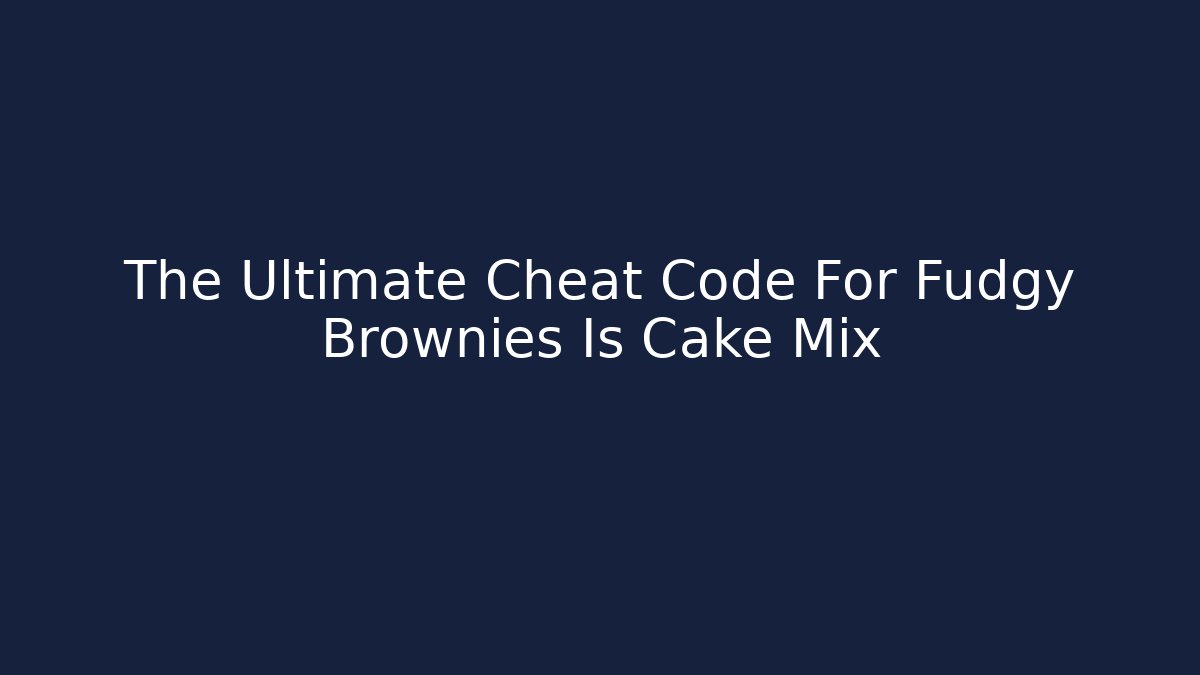 The Ultimate Cheat Code For Fudgy Brownies Is Cake Mix - Create More Assets