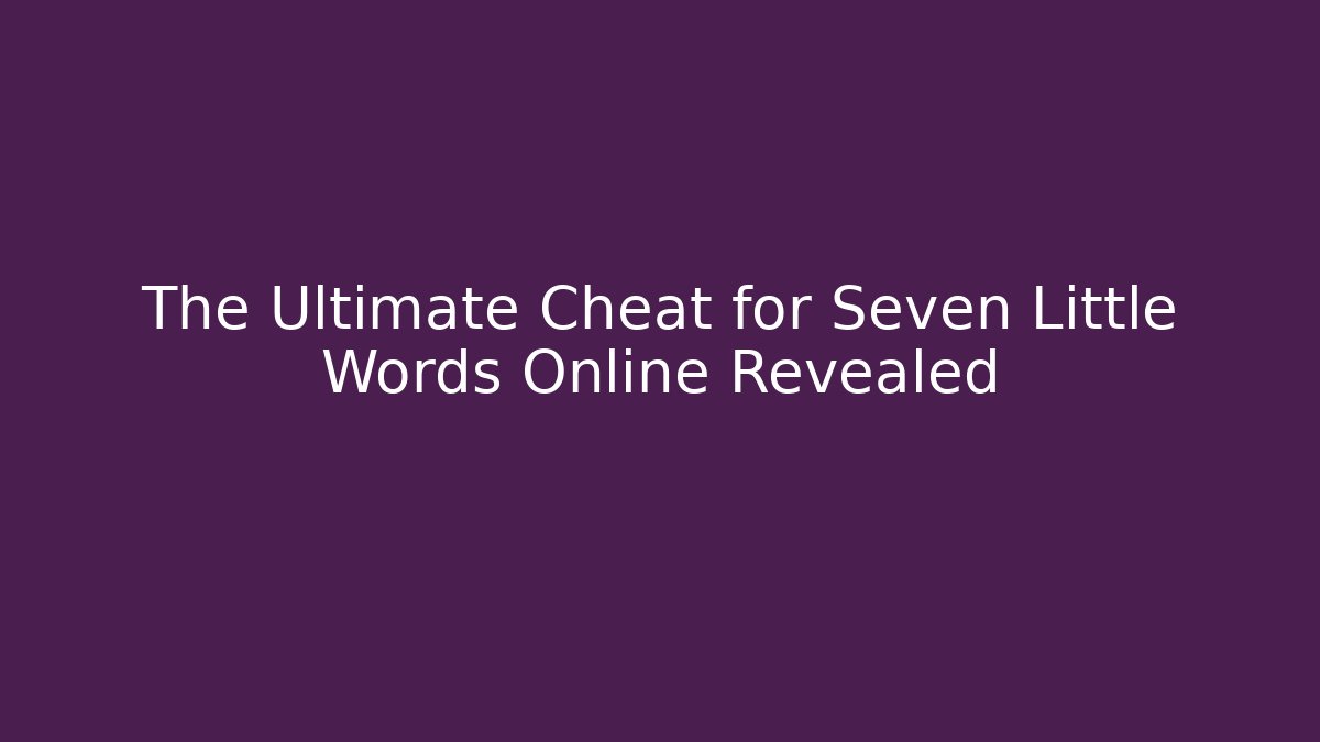 The Ultimate Cheat for Seven Little Words Online Revealed