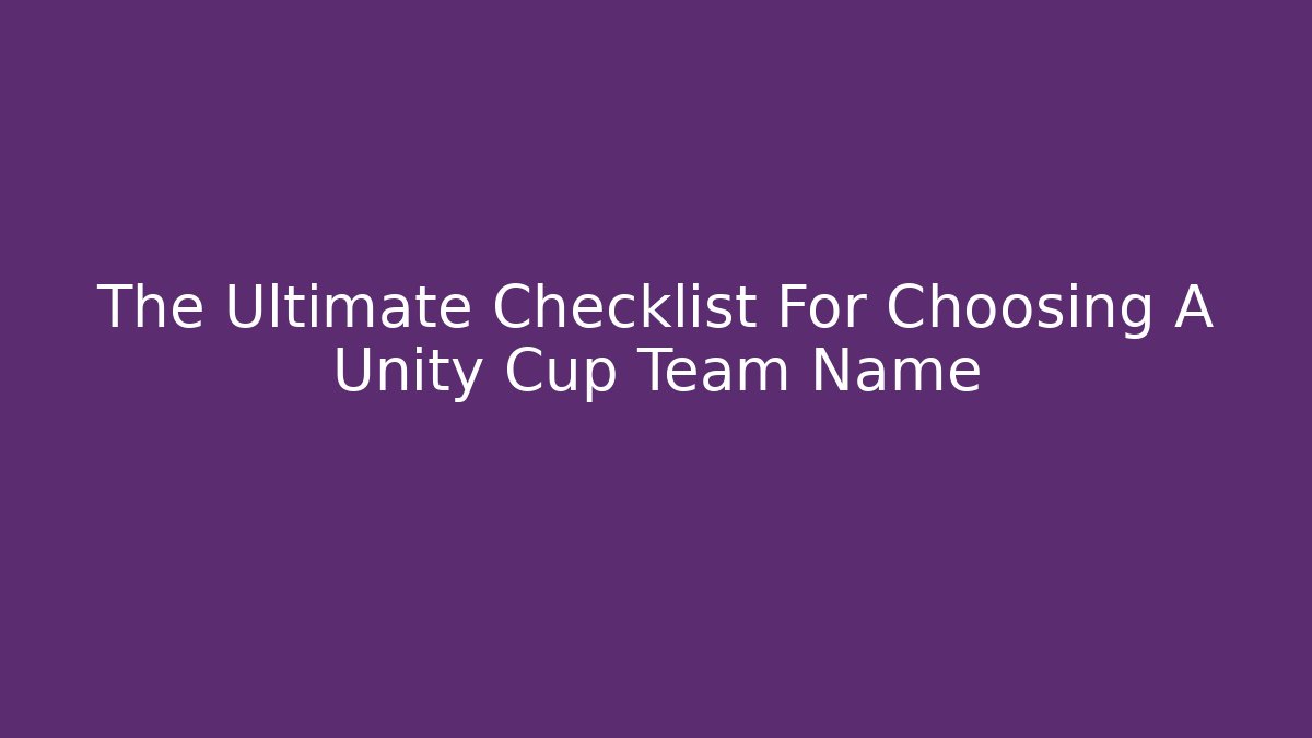 The Ultimate Checklist For Choosing A Unity Cup Team Name