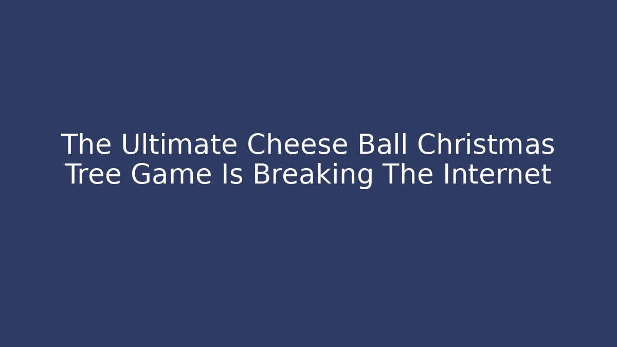 The Ultimate Cheese Ball Christmas Tree Game Is Breaking The Internet