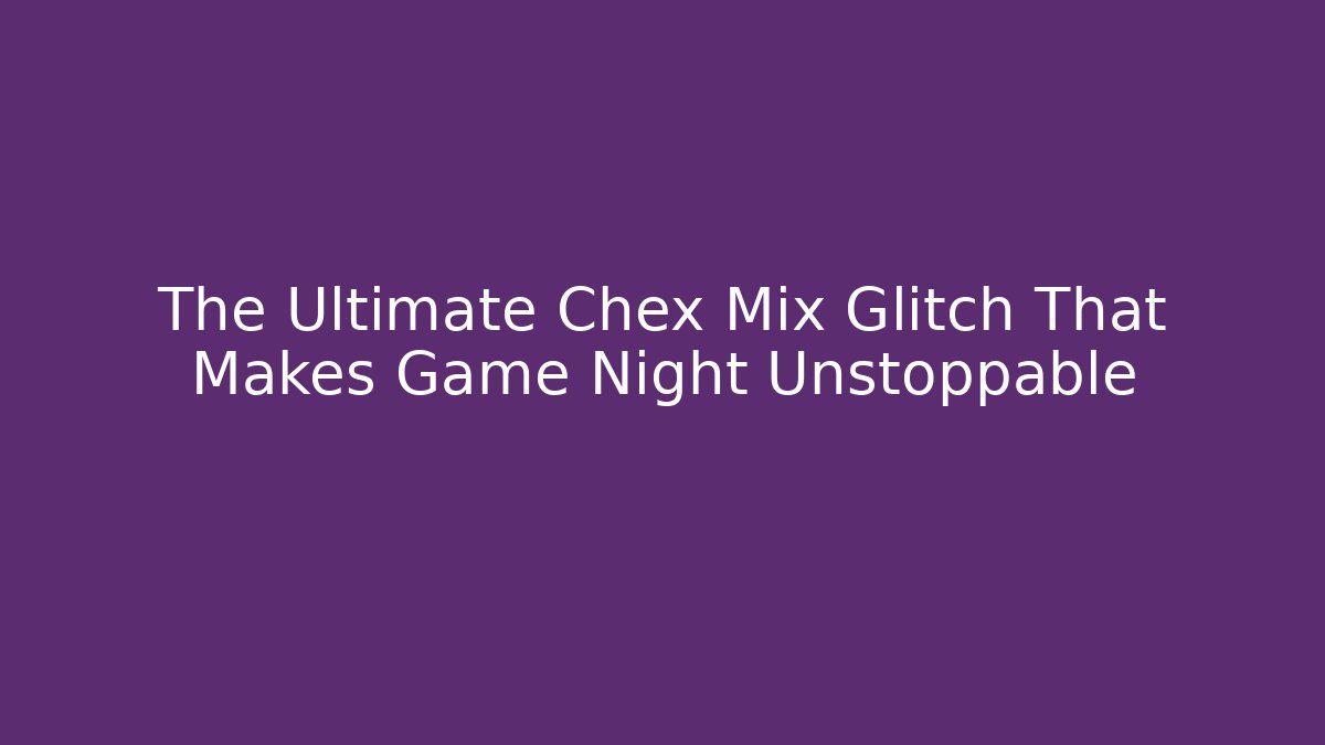 The Ultimate Chex Mix Glitch That Makes Game Night Unstoppable