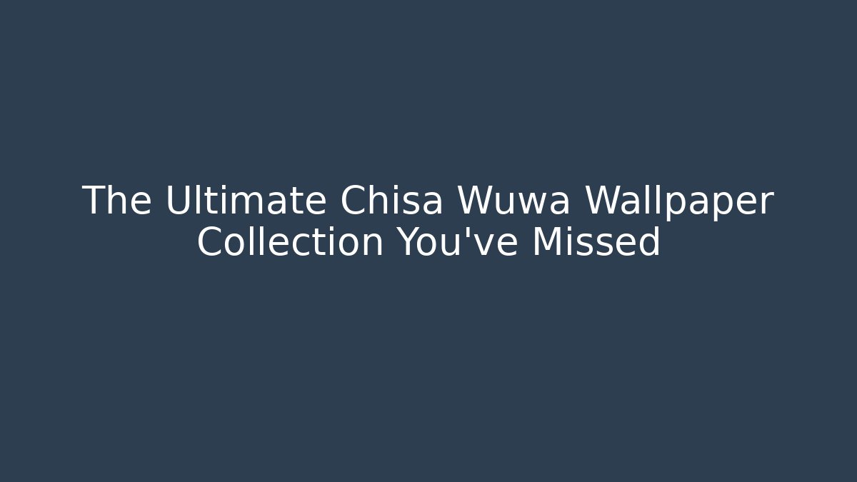 The Ultimate Chisa Wuwa Wallpaper Collection You’ve Missed