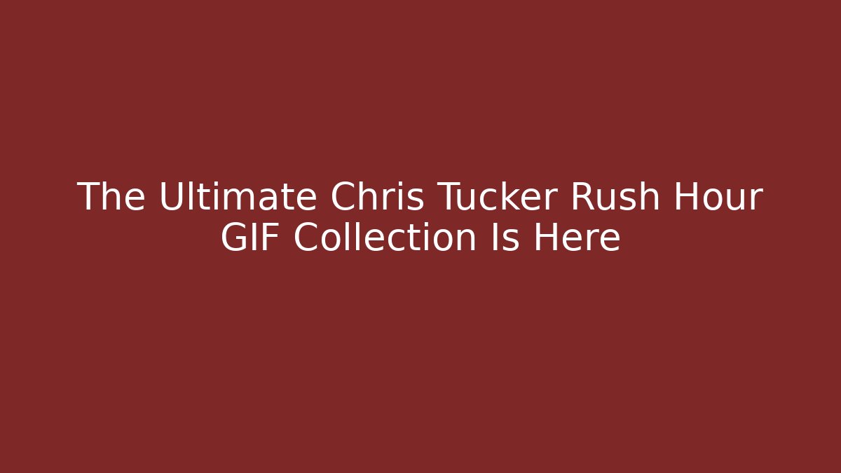 The Ultimate Chris Tucker Rush Hour GIF Collection Is Here