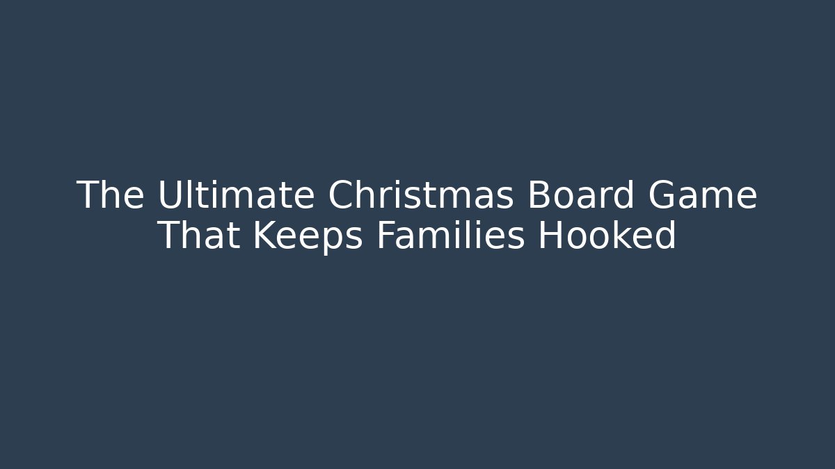 The Ultimate Christmas Board Game That Keeps Families Hooked