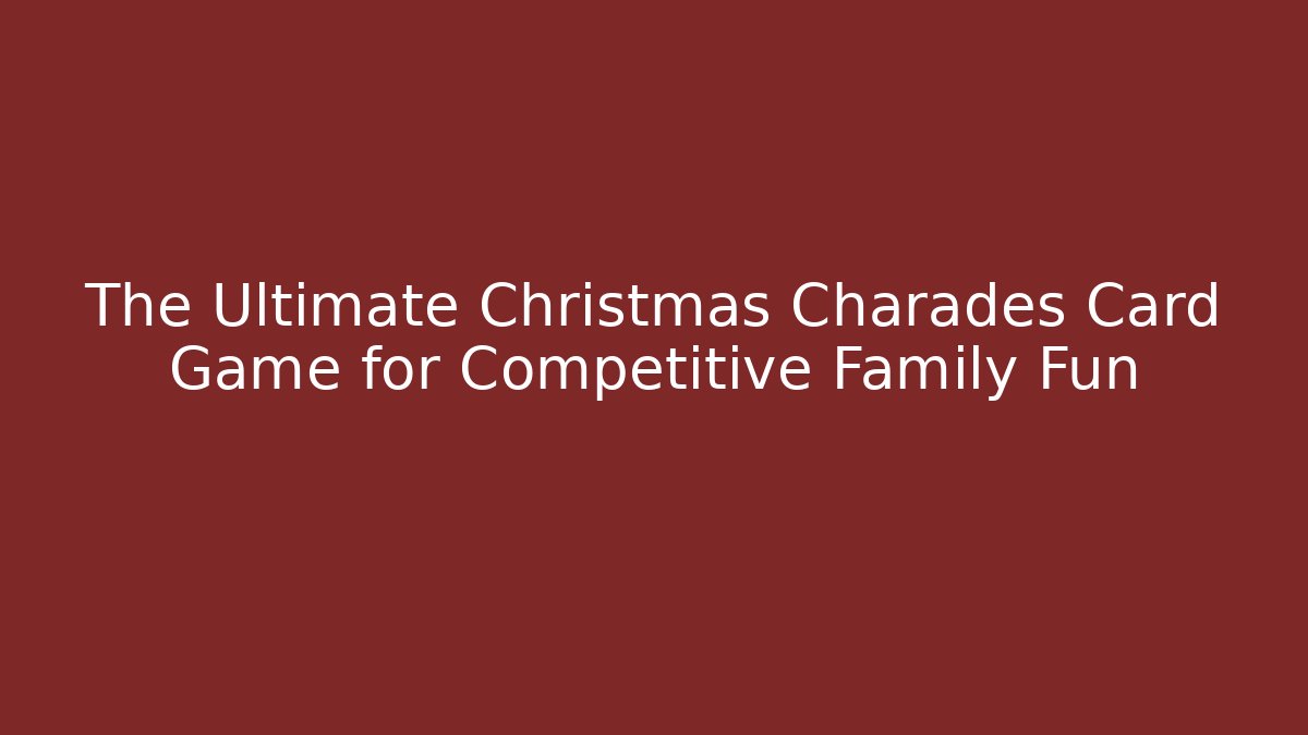 The Ultimate Christmas Charades Card Game for Competitive Family Fun