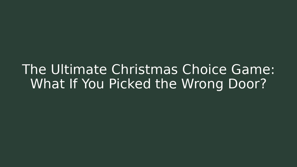 The Ultimate Christmas Choice Game: What If You Picked the Wrong Door?