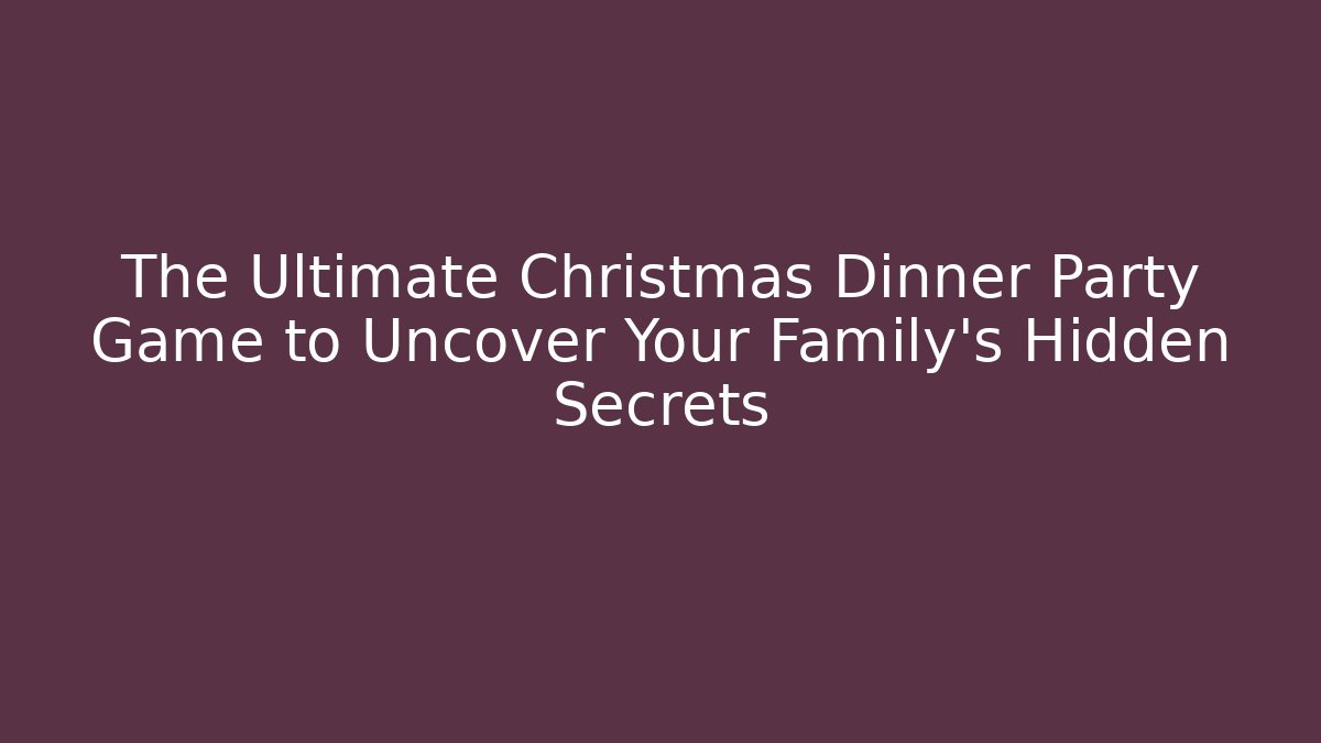 The Ultimate Christmas Dinner Party Game to Uncover Your Family's Hidden Secrets