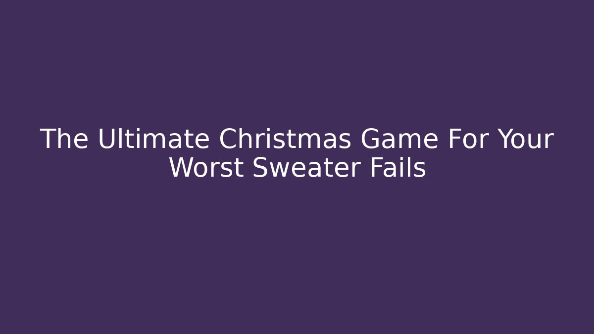 The Ultimate Christmas Game For Your Worst Sweater Fails