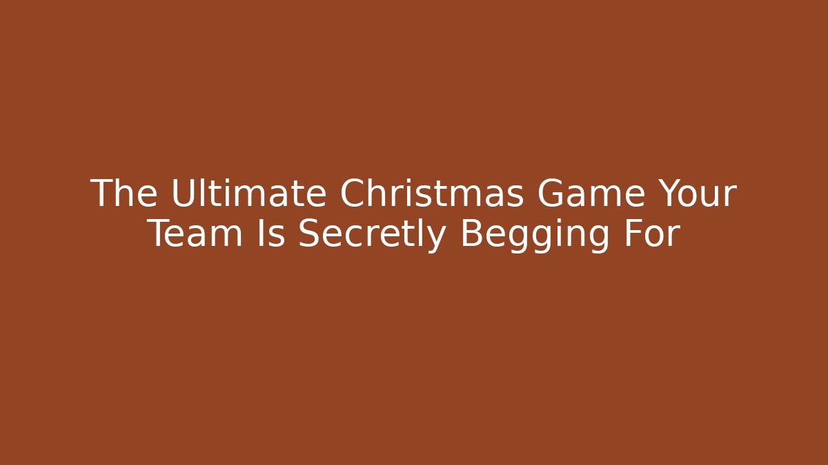 The Ultimate Christmas Game Your Team Is Secretly Begging For