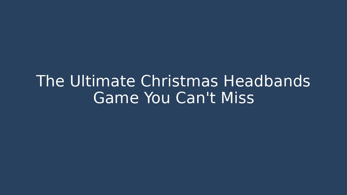 The Ultimate Christmas Headbands Game You Can't Miss