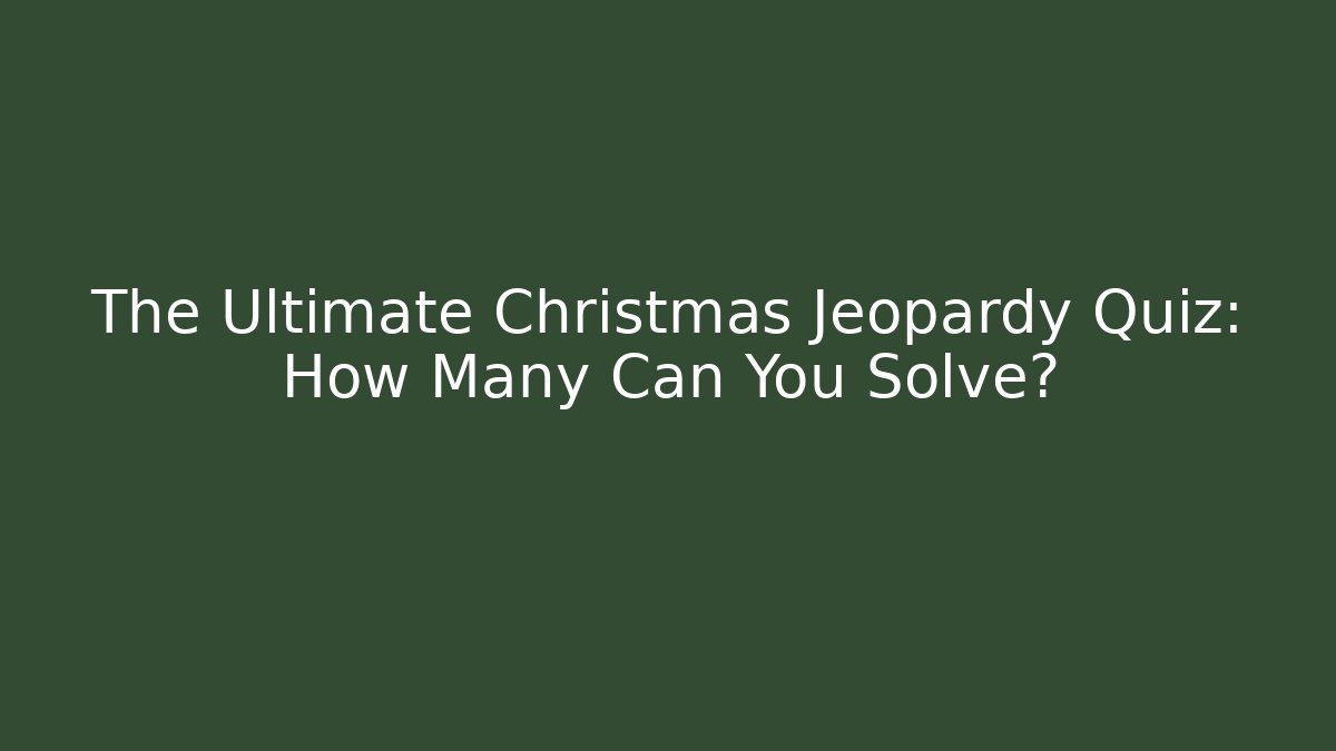 The Ultimate Christmas Jeopardy Quiz: How Many Can You Solve?