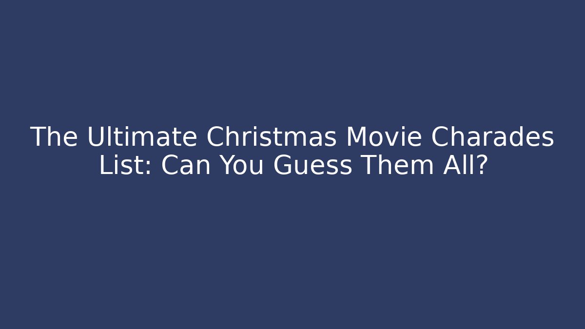 The Ultimate Christmas Movie Charades List: Can You Guess Them All?