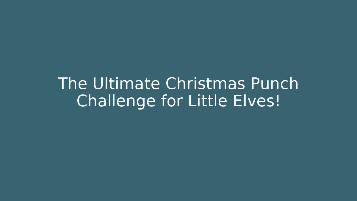 The Ultimate Christmas Punch Challenge for Little Elves!