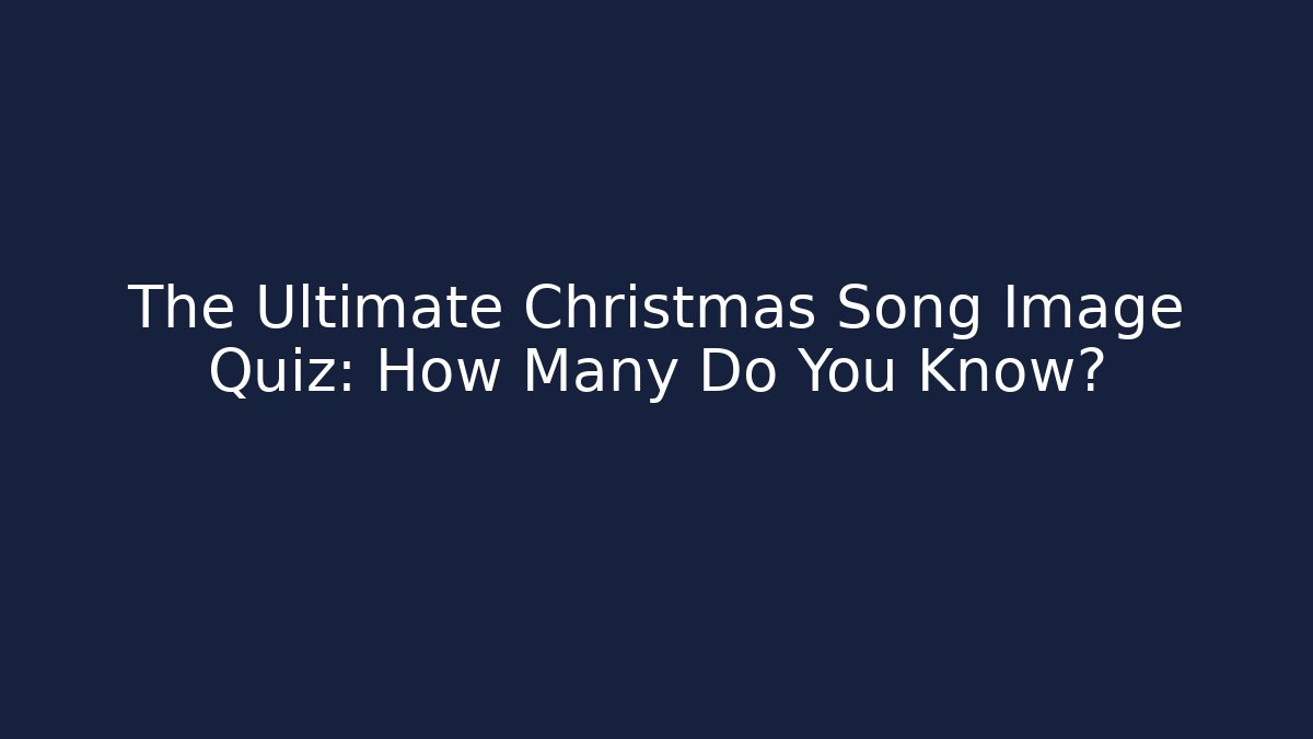 The Ultimate Christmas Song Image Quiz: How Many Do You Know?