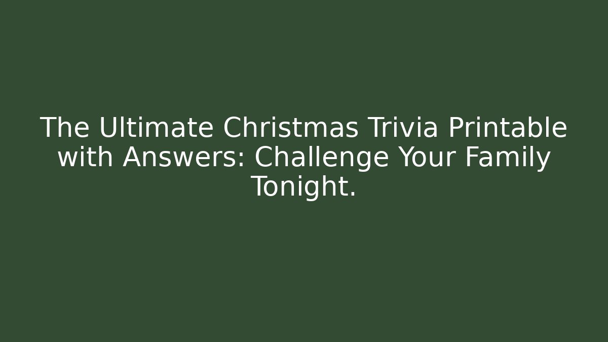 The Ultimate Christmas Trivia Printable with Answers: Challenge Your Family Tonight.