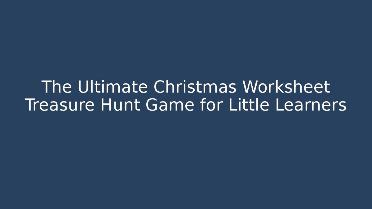 The Ultimate Christmas Worksheet Treasure Hunt Game for Little Learners