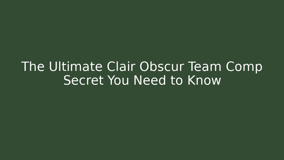 The Ultimate Clair Obscur Team Comp Secret You Need to Know