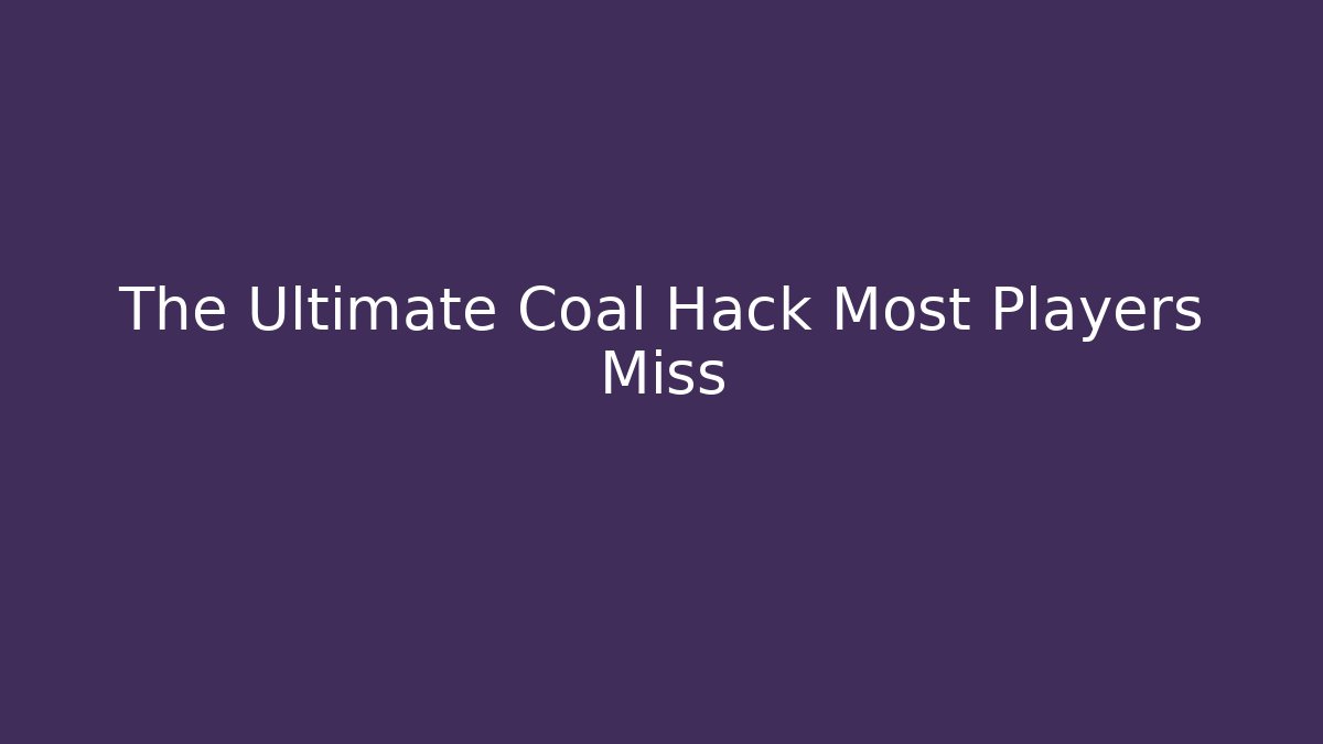 The Ultimate Coal Hack Most Players Miss
