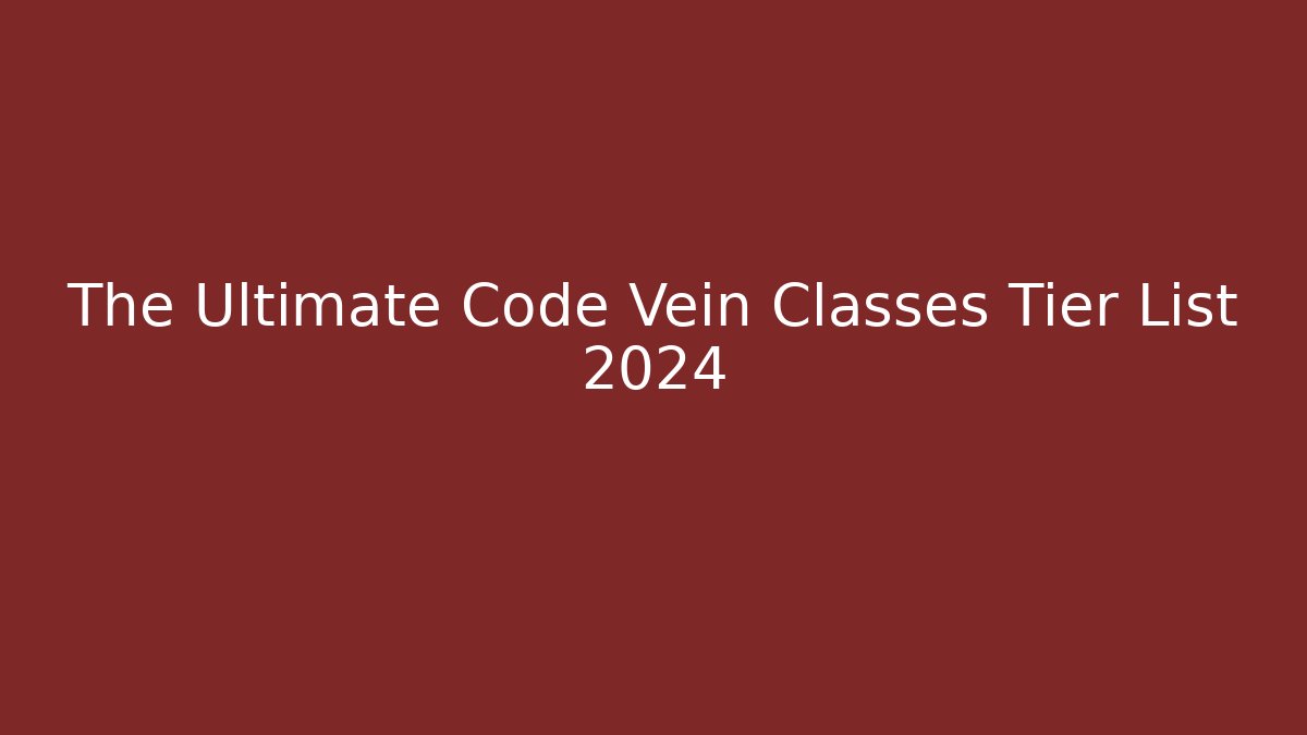 The Ultimate Code Vein Classes Tier List 2024 - Create More Assets