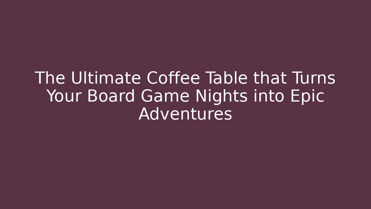 The Ultimate Coffee Table that Turns Your Board Game Nights into Epic Adventures