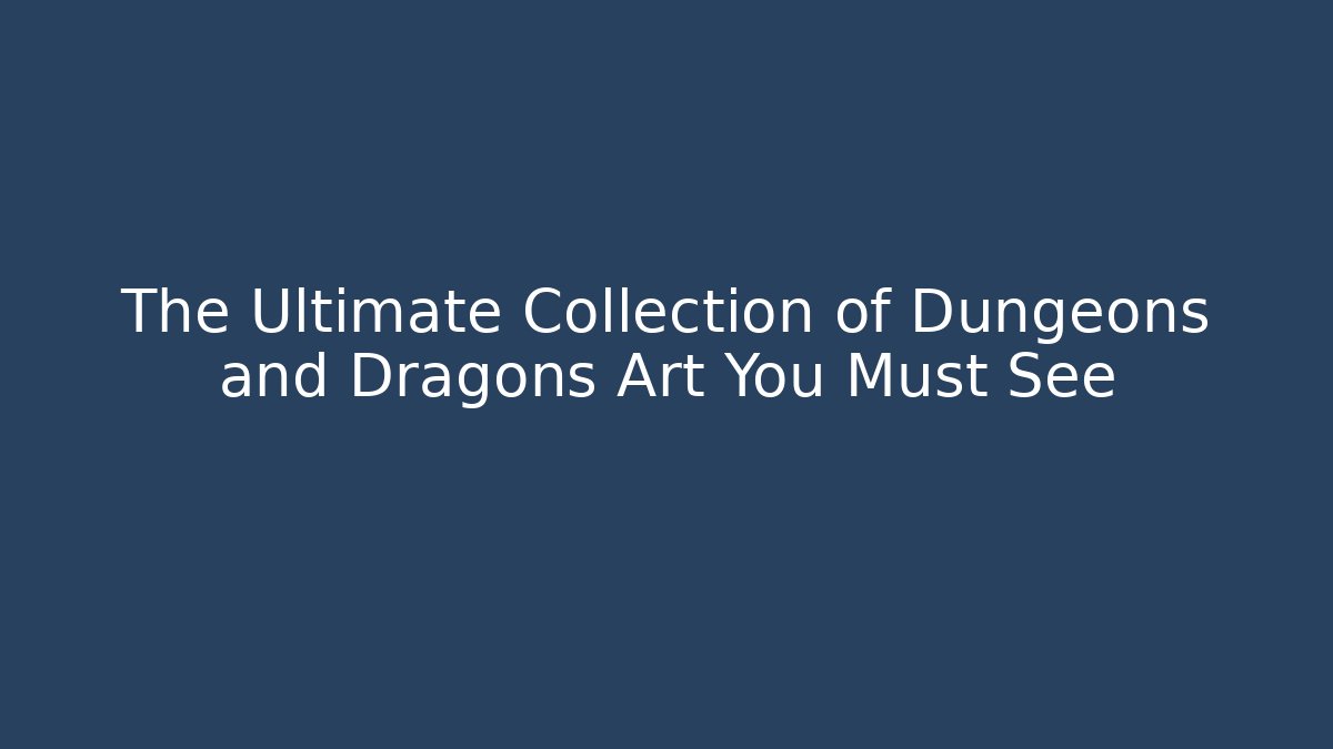 The Ultimate Collection of Dungeons and Dragons Art You Must See