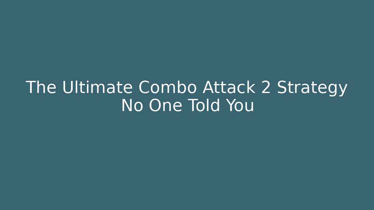 The Ultimate Combo Attack 2 Strategy No One Told You