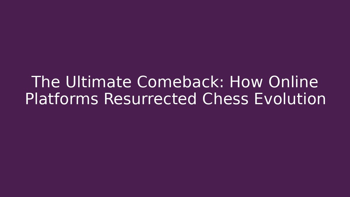 The Ultimate Comeback: How Online Platforms Resurrected Chess Evolution - Create More Assets