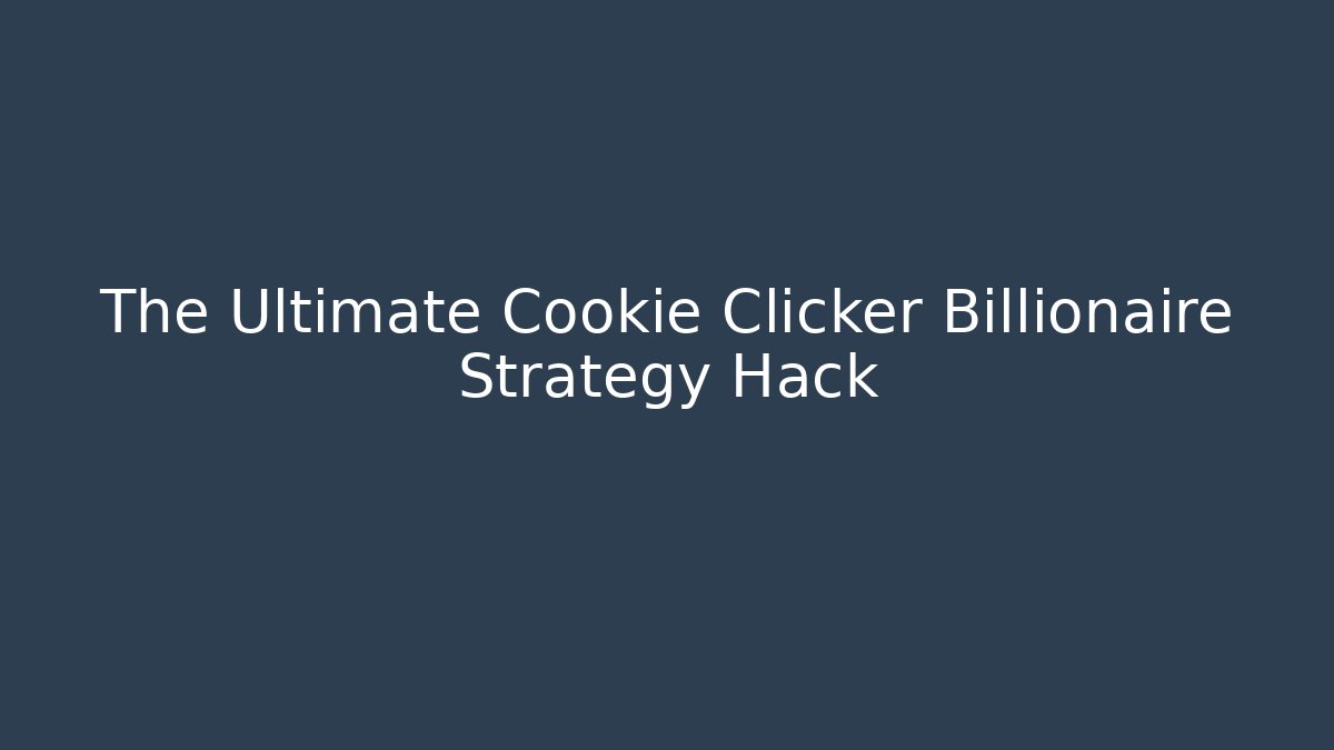 The Ultimate Cookie Clicker Billionaire Strategy Hack - Create More Assets