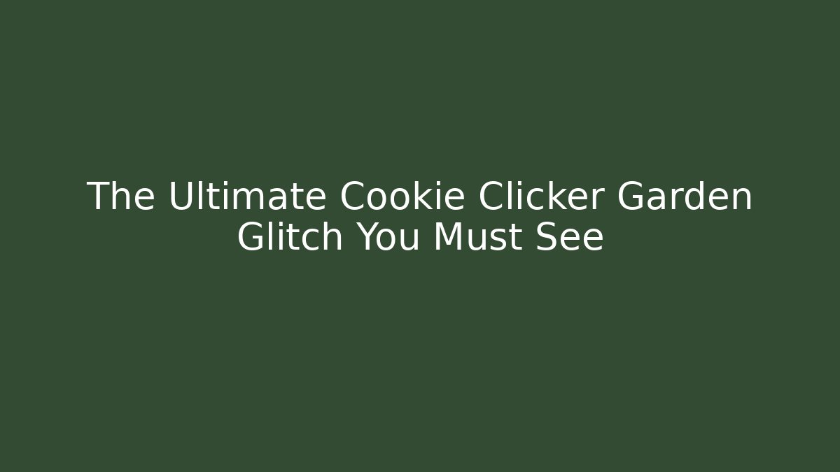 The Ultimate Cookie Clicker Garden Glitch You Must See