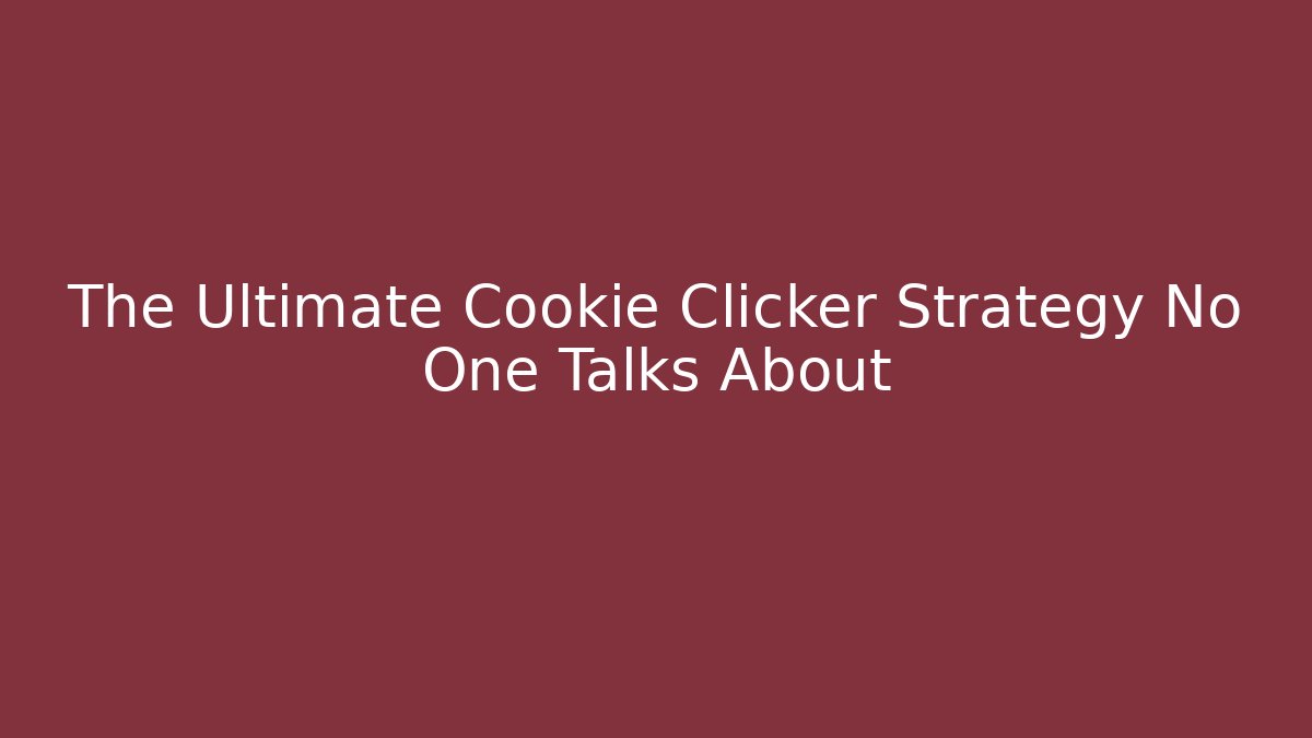 The Ultimate Cookie Clicker Strategy No One Talks About