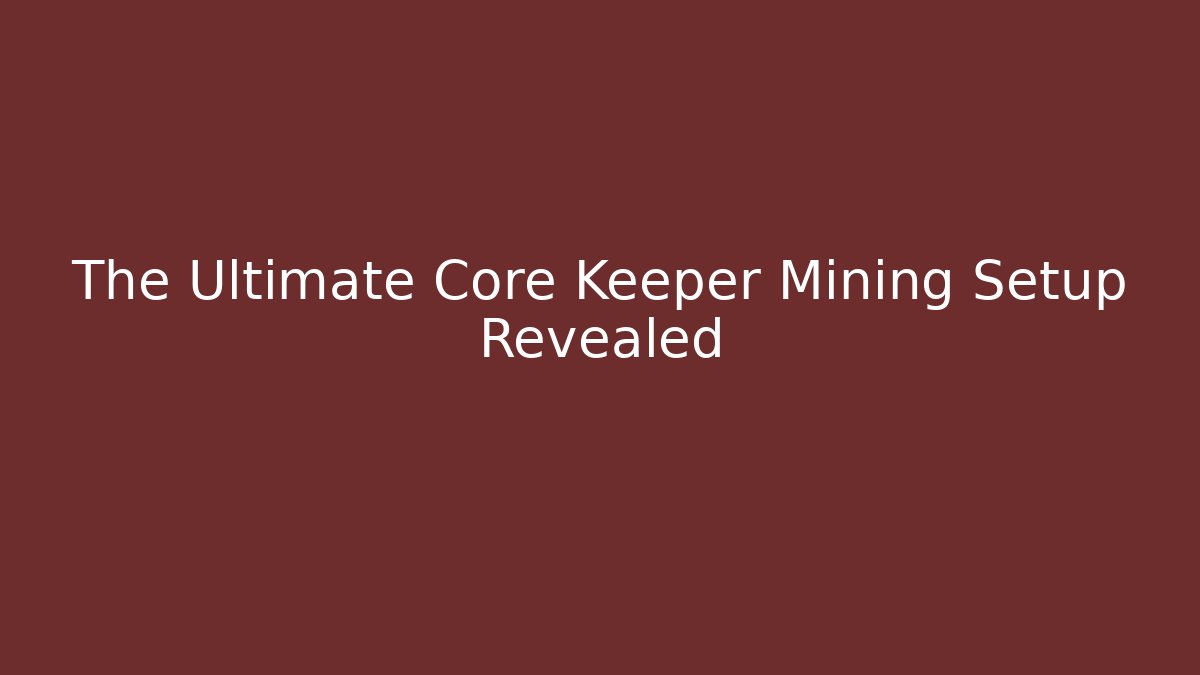 The Ultimate Core Keeper Mining Setup Revealed - Create More Assets