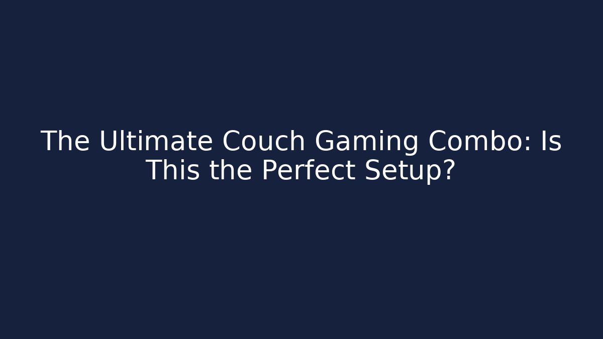 The Ultimate Couch Gaming Combo: Is This the Perfect Setup?