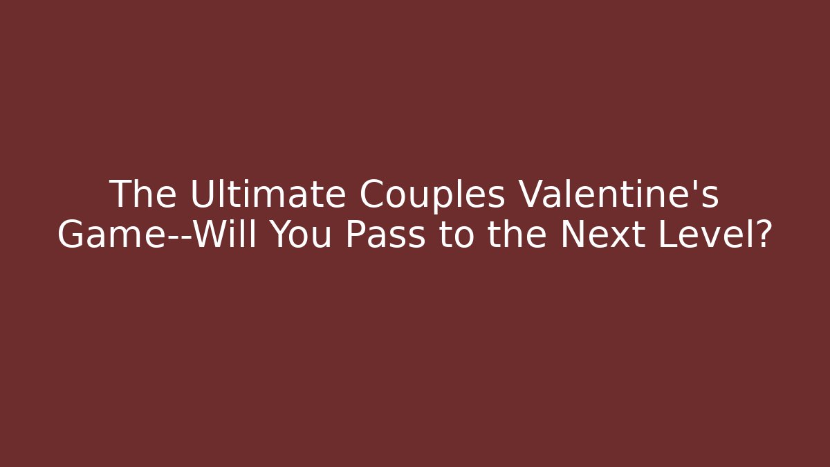 The Ultimate Couples Valentine's Game—Will You Pass to the Next Level?