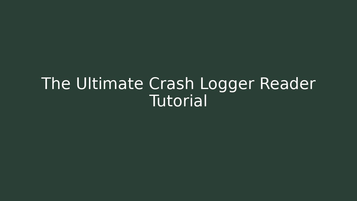 The Ultimate Crash Logger Reader Tutorial