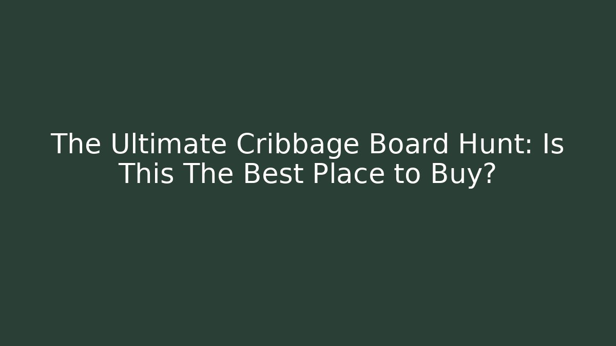 The Ultimate Cribbage Board Hunt: Is This The Best Place to Buy?