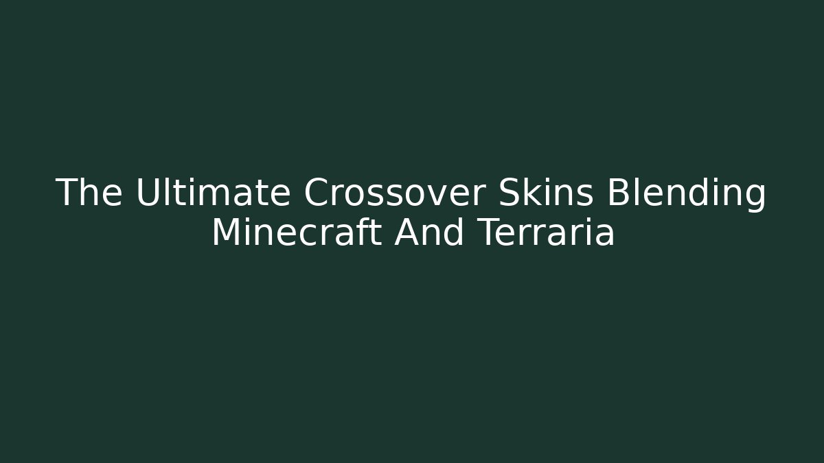 The Ultimate Crossover Skins Blending Minecraft And Terraria