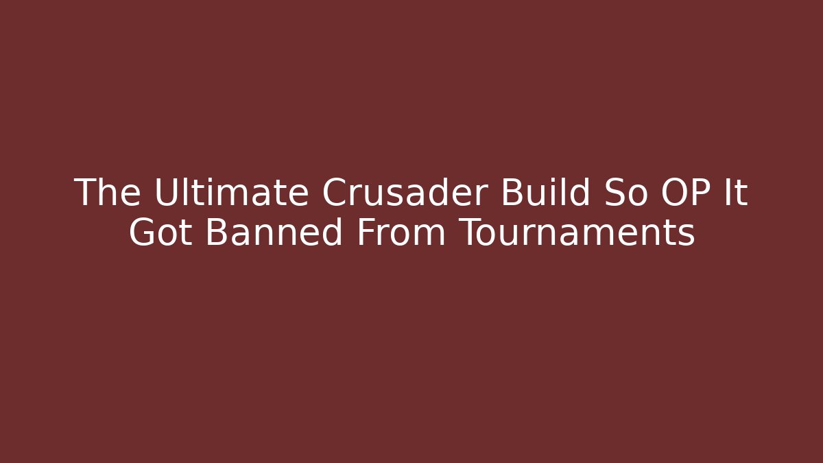 The Ultimate Crusader Build So OP It Got Banned From Tournaments