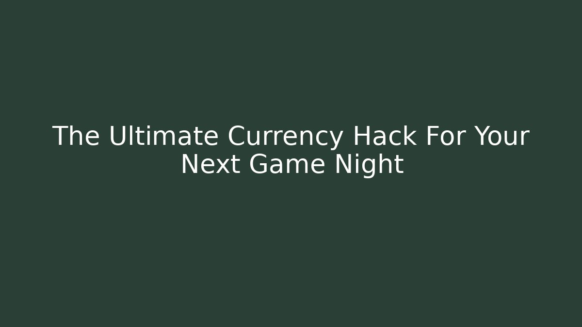 The Ultimate Currency Hack For Your Next Game Night