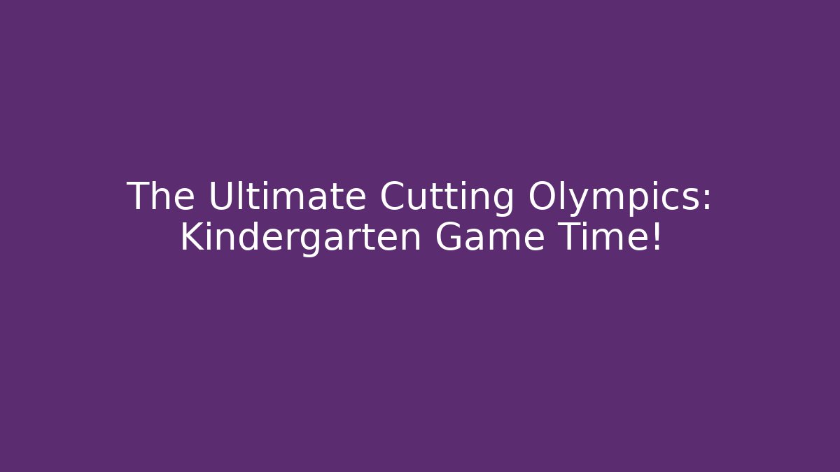 The Ultimate Cutting Olympics: Kindergarten Game Time! - Create More Assets