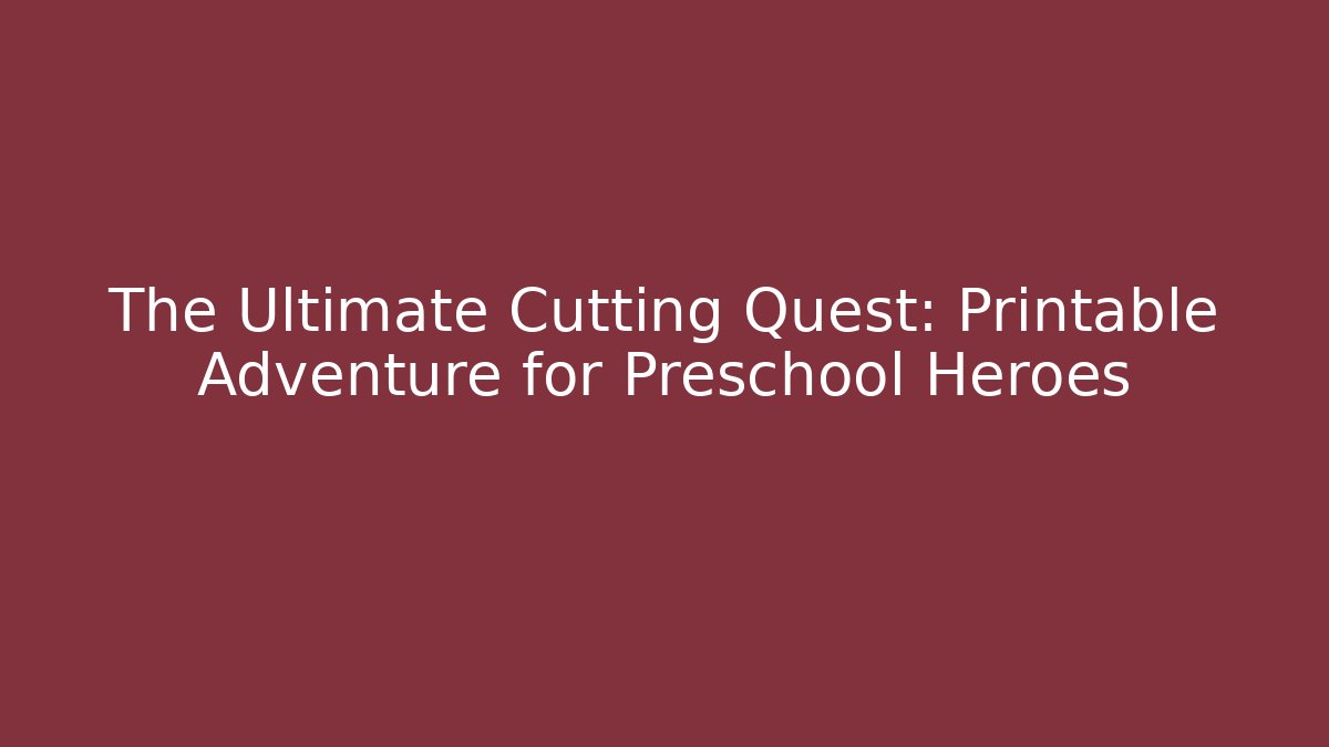The Ultimate Cutting Quest: Printable Adventure for Preschool Heroes