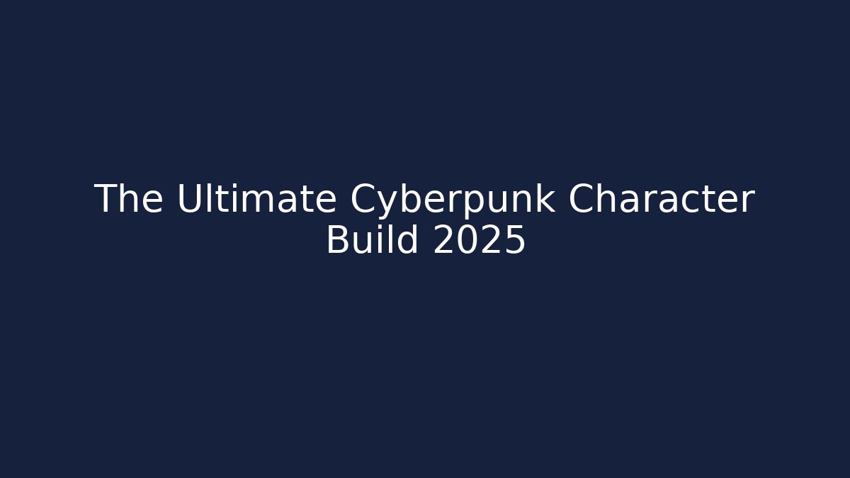 The Ultimate Cyberpunk Character Build 2025 - Create More Assets