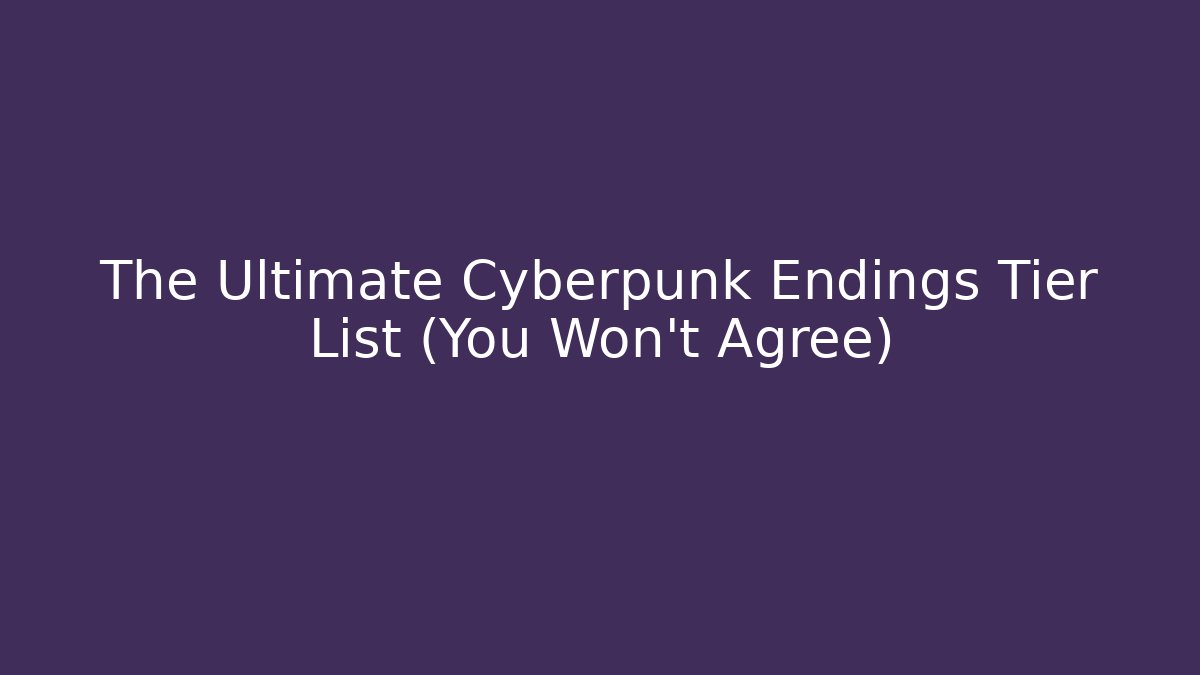 The Ultimate Cyberpunk Endings Tier List (You Won't Agree)