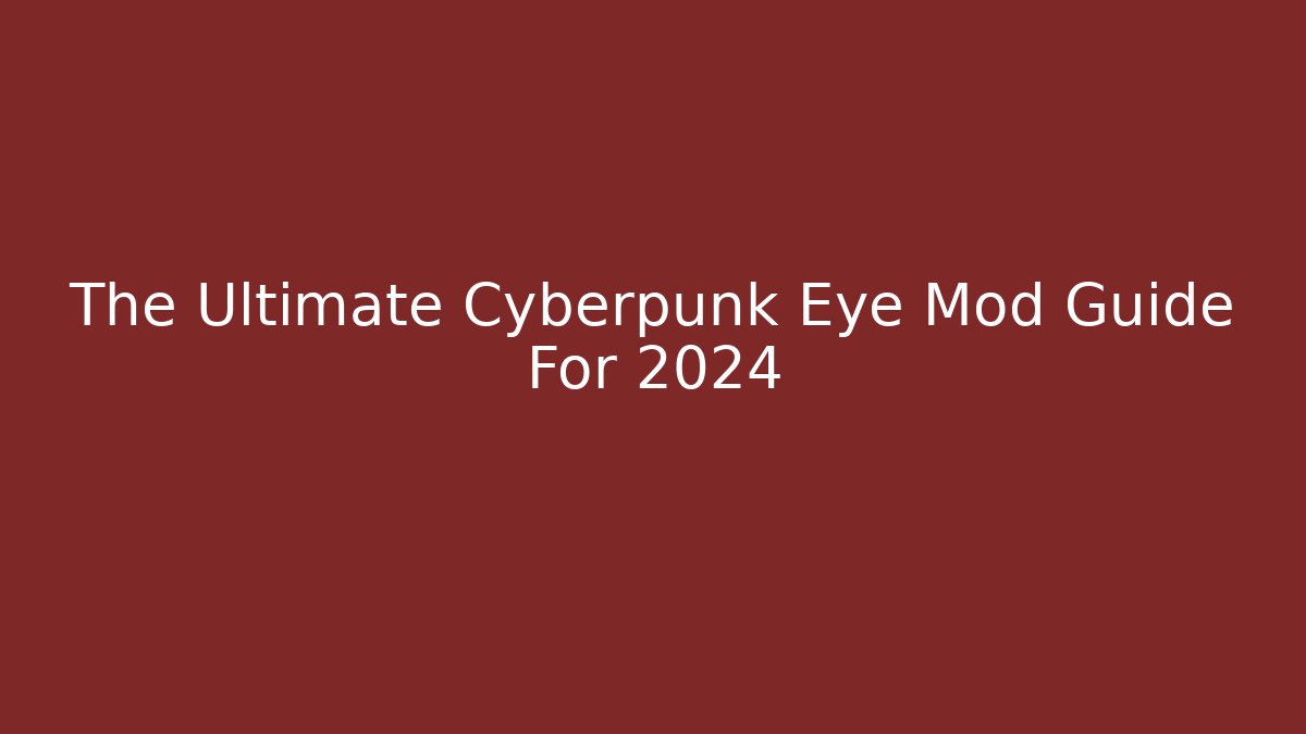 The Ultimate Cyberpunk Eye Mod Guide For 2024