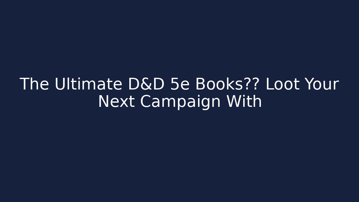 The Ultimate D&D 5e Books清单 Loot Your Next Campaign With
