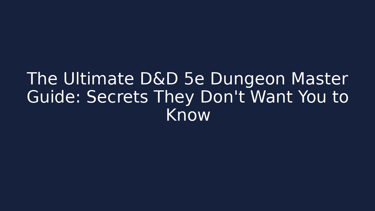 The Ultimate D&D 5e Dungeon Master Guide: Secrets They Don’t Want You to Know