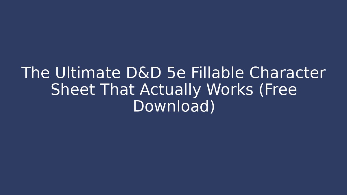 The Ultimate D&D 5e Fillable Character Sheet That Actually Works (Free Download)