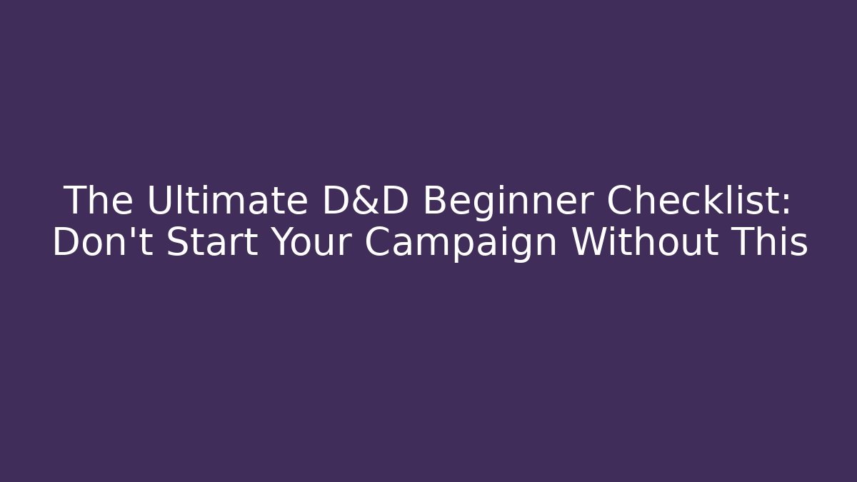 The Ultimate D&D Beginner Checklist: Don't Start Your Campaign Without This - Create More Assets