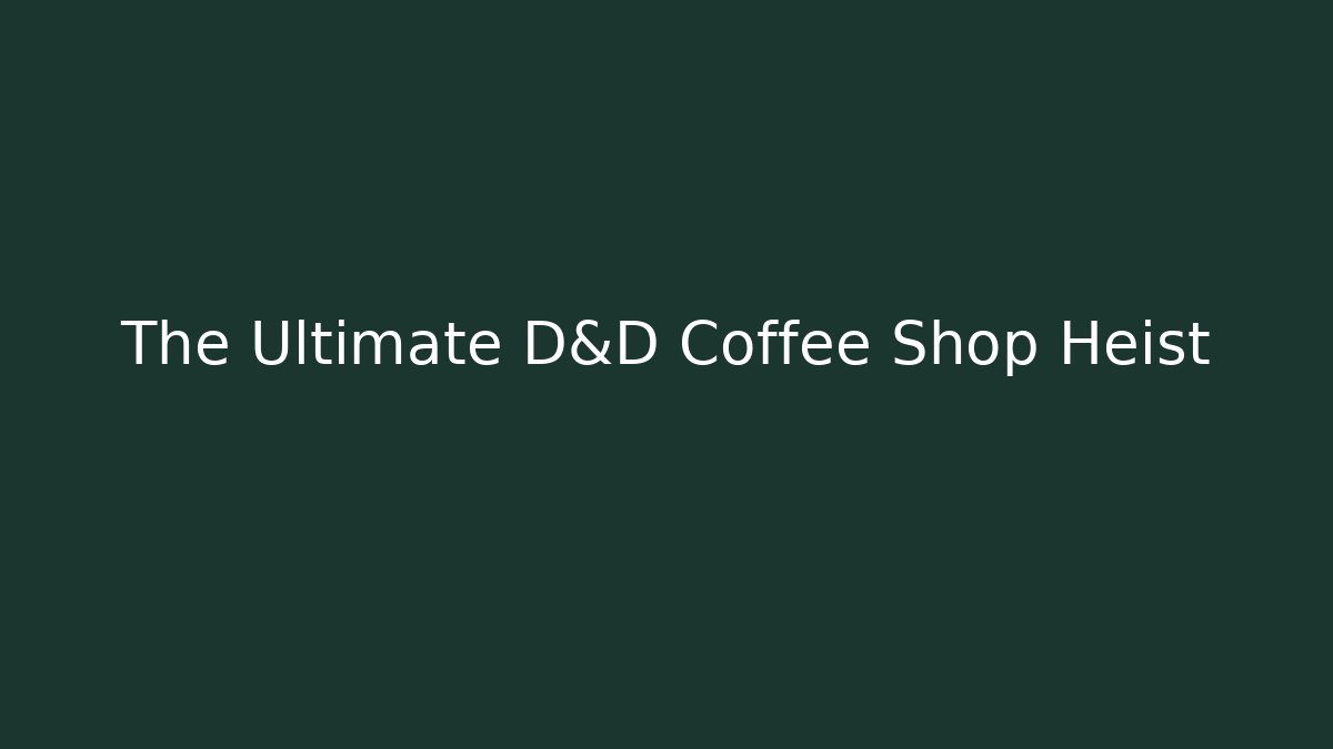 The Ultimate D&D Coffee Shop Heist